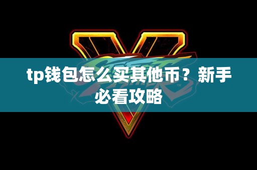 tp钱包怎么买其他币？新手必看攻略