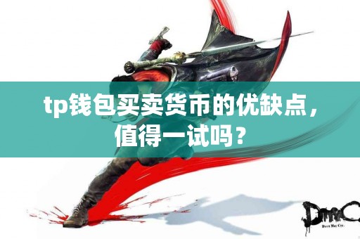 tp钱包买卖货币的优缺点，值得一试吗？