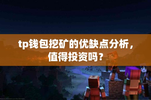 tp钱包挖矿的优缺点分析，值得投资吗？