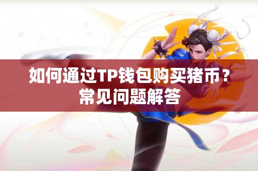如何通过TP钱包购买猪币？常见问题解答