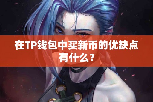 在TP钱包中买新币的优缺点有什么？