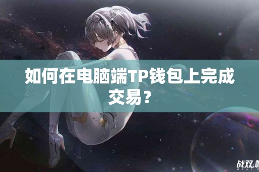 如何在电脑端TP钱包上完成交易？