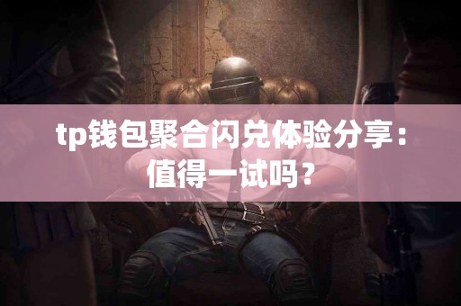 tp钱包聚合闪兑体验分享：值得一试吗？