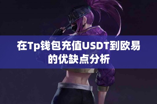 在Tp钱包充值USDT到欧易的优缺点分析