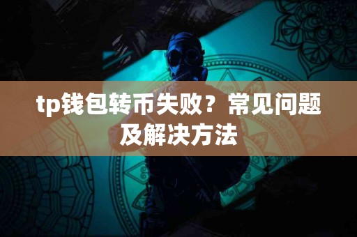 tp钱包转币失败？常见问题及解决方法