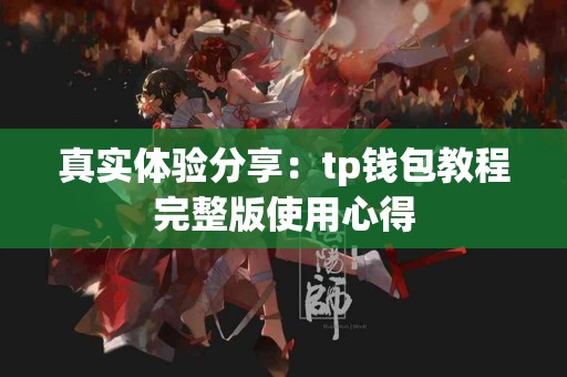 真实体验分享：tp钱包教程完整版使用心得