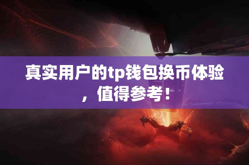 真实用户的tp钱包换币体验，值得参考！