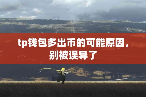tp钱包多出币的可能原因，别被误导了