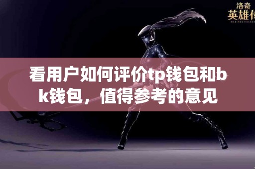 看用户如何评价tp钱包和bk钱包，值得参考的意见