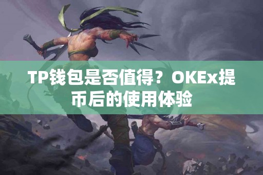 TP钱包是否值得？OKEx提币后的使用体验