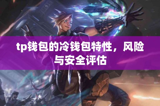 tp钱包的冷钱包特性，风险与安全评估