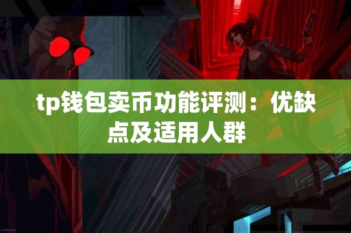 tp钱包卖币功能评测：优缺点及适用人群