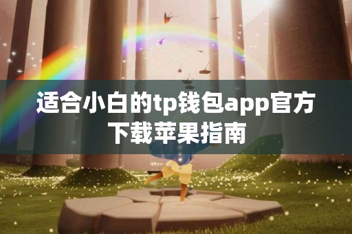 适合小白的tp钱包app官方下载苹果指南