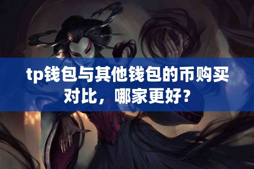 tp钱包与其他钱包的币购买对比，哪家更好？
