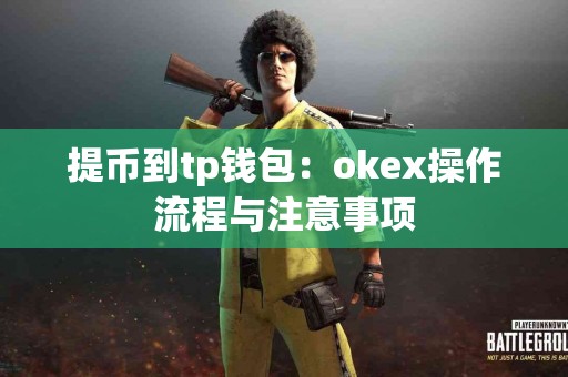 提币到tp钱包：okex操作流程与注意事项