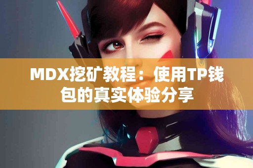 MDX挖矿教程：使用TP钱包的真实体验分享
