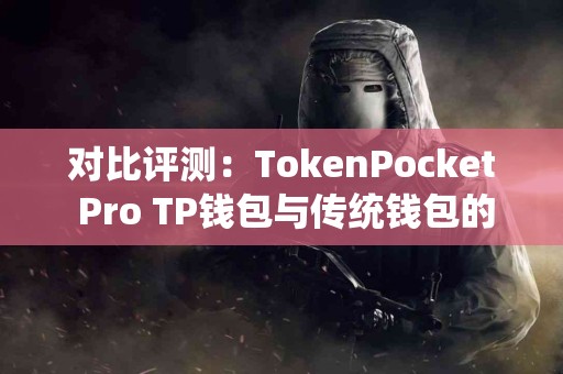 对比评测：TokenPocket Pro TP钱包与传统钱包的优劣