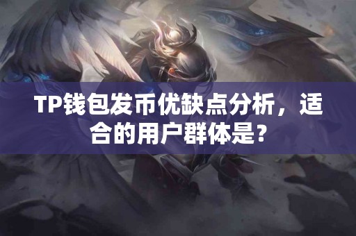 TP钱包发币优缺点分析，适合的用户群体是？