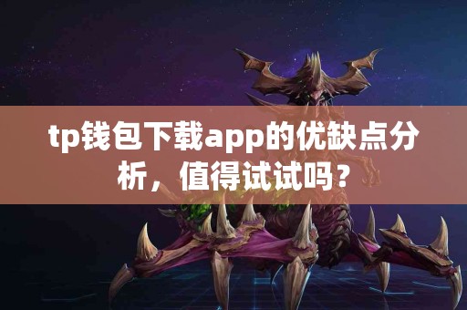 tp钱包下载app的优缺点分析，值得试试吗？