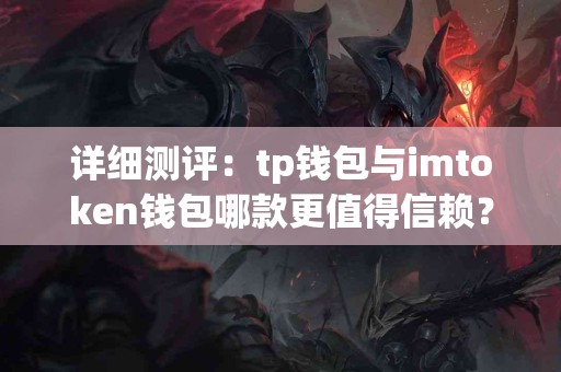 详细测评：tp钱包与imtoken钱包哪款更值得信赖？