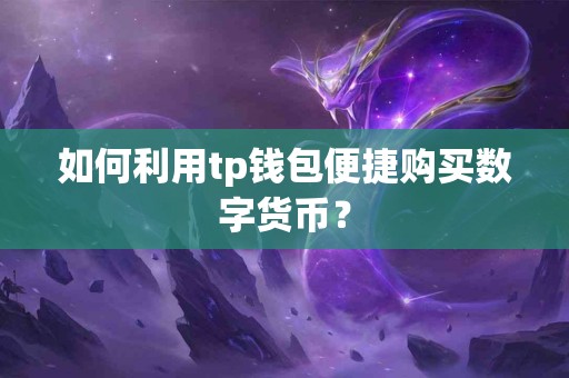 如何利用tp钱包便捷购买数字货币？