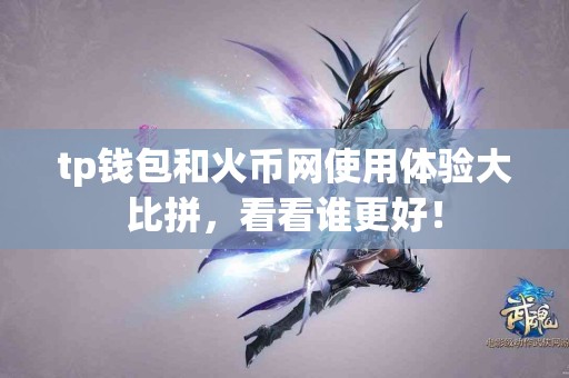 tp钱包和火币网使用体验大比拼，看看谁更好！